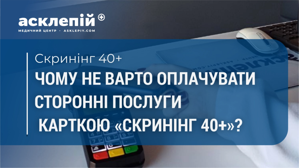 Чому не варто оплачувати сторонні послуги карткою «скринінг 40+»?
