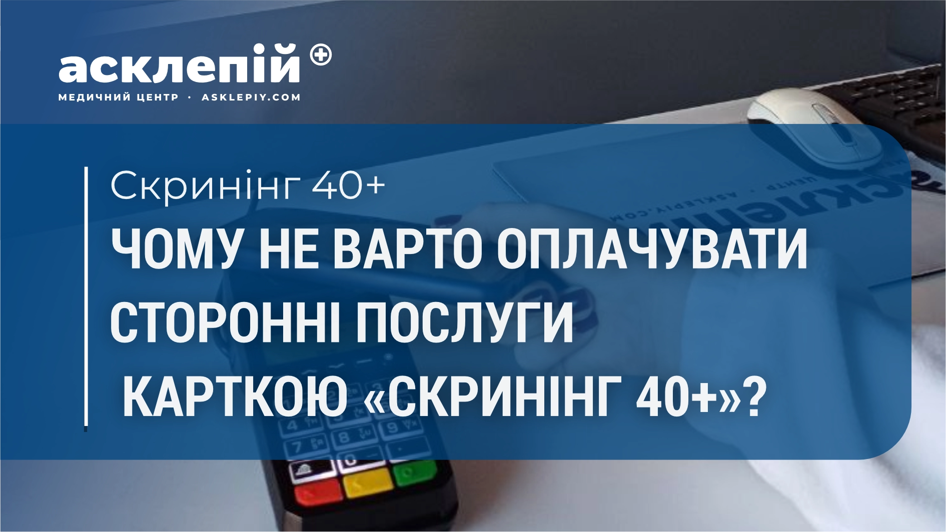 Чому не варто оплачувати сторонні послуги карткою «скринінг 40+»?